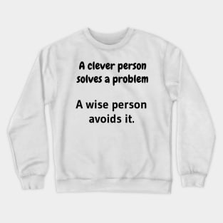 A clever person solves a problem, A wise person avoids it. Crewneck Sweatshirt